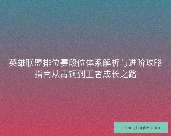 英雄联盟排位赛段位体系解析与进阶攻略指南从青铜到王者成长之路