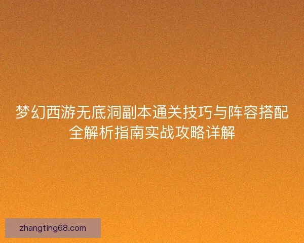 梦幻西游无底洞副本通关技巧与阵容搭配全解析指南实战攻略详解
