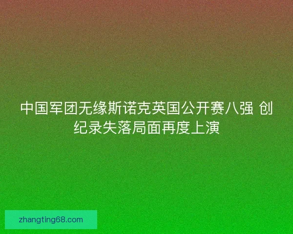 中国军团无缘斯诺克英国公开赛八强 创纪录失落局面再度上演 中国军团无缘斯诺克英国公开赛八强 创纪录失落局面再度上演